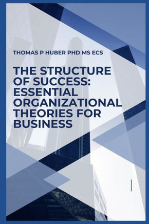 The Structure of Success: Essential Organizational Theories for Business