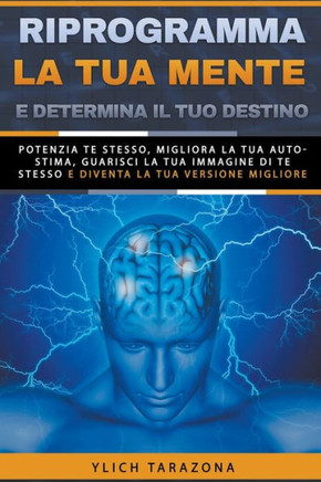 Riprogramma la tua mente e determina il tuo destino