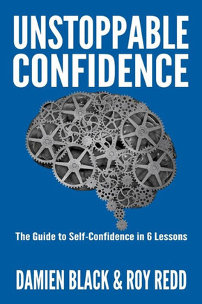 Unstoppable Confidence : The Guide To Self-Confidence In 6 Lessons