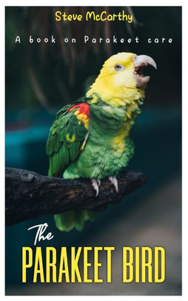 The Parakeet Bird: A book on Parakeet care