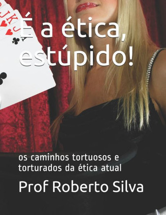 É a ética, estúpido!: os caminhos tortuosos e torturados da ética atual