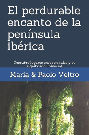 El perdurable encanto de la península ibérica: Descubre lugares excepcionales y su significado universal