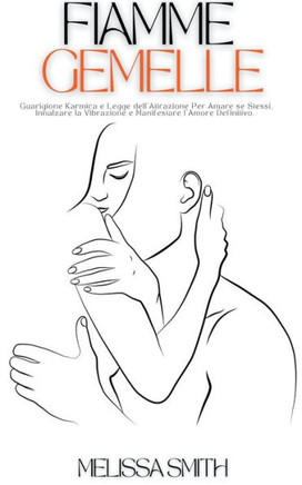 Fiamme Gemelle: Guarigione Karmica e Legge dell'Attrazione Per Amare se Stessi, Innalzare la Vibrazione e Manifestare l'Amore Definiti