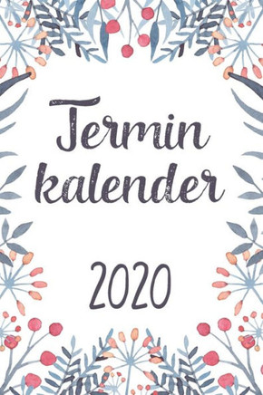 Terminkalender 2020: Januar - Dezember: Monatsplaner und Wochenplaner mit Blumen Motiv