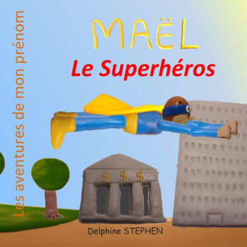 Maël Le Superhéros : Les Aventures De Mon Prénom
