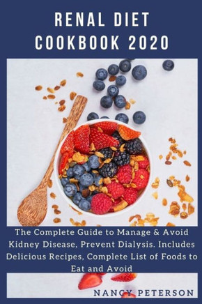 Renal Diet Cookbook 2020: The Complete Guide to Manage & Avoid Kidney Disease, Prevent Dialysis. Includes Delicious Recipes, Complete List of Fo