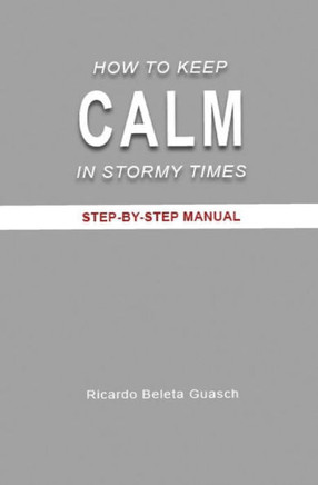 How to Keep Calm in Stormy Times: Step-By-Step Manual