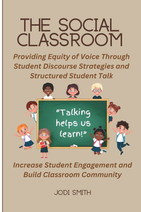 The Social Classroom: Providing Equity of Voice Through Student Discourse Strategies: Increase Student Engagement and Improve Classroom Comm