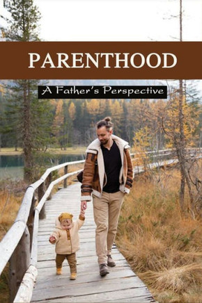 Parenthood: A Father's Perspective: Be Prepared Fatherhood Book