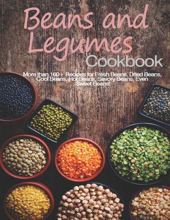 Beans and Legumes Cookbook: More than 160 Recipes for Fresh Beans, Dried Beans, Cool Beans, Hot Beans, Savory Beans, Even Sweet Beans!