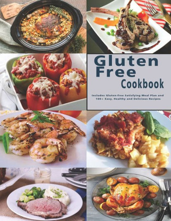 Gluten Free Cookbook: Includes Gluten-free Satisfying Meal Plan and 100 Easy, Healthy and Delicious Recipes