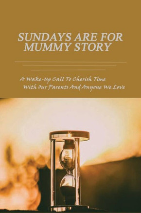 Sundays Are For Mummy Story: A Wake-Up Call To Cherish Time With Our Parents And Anyone We Love: Dementia Books For Elderly