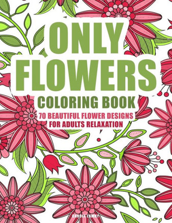 ONLY FLOWERS Coloring book: 70 beautiful flower designs for adults relaxation