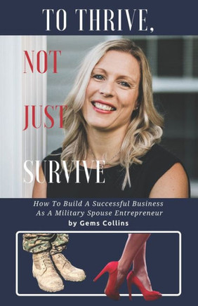 To Thrive, not just Survive: How to Build a Successful Business as a Military Spouse Entrepreneur