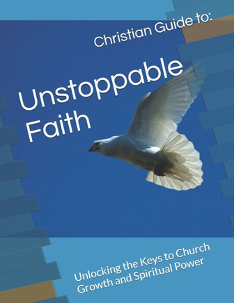 Unstoppable Faith: Unlocking the Keys to Church Growth and Spiritual Power