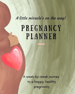 Pregnancy Planner: A little miracle's on the way! A week-by-week journey to a happy, healthy pregnancy. All-in-one pregnancy tracker.