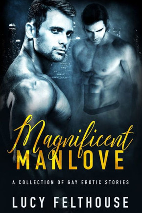 Magnificent Manlove: A Collection of Gay Erotic Stories