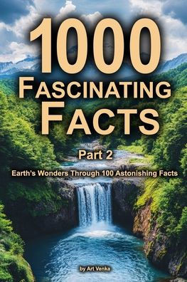 1000 Fascinating Facts - Part 2: Earth's Wonders Through 100 Astonishing Facts