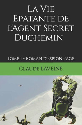 La Vie Epatante de l'Agent Secret Duchemin: Tome 1 - Roman d'Espionnage