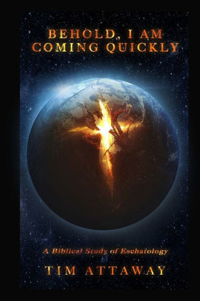 Behold, I am Coming Quickly: A Study of Biblical Teachings on Eschatology