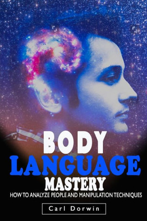 Body Language Mastery: How to analyze people and manipulation techniques - read and influence people easily
