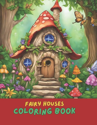 Enchanting Fairy House Coloring Book for Adults and Kids: Whimsical Designs to Spark Your Imagination: Detailed Fairy House Designs Kids and Adult Col