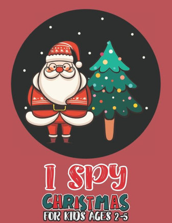 I Spy Christmas Book For Kids Ages 2-5: Activity Book For kids A Fun Guessing Game and Coloring Activity Book for Little Kids, Preschool and Kindergar