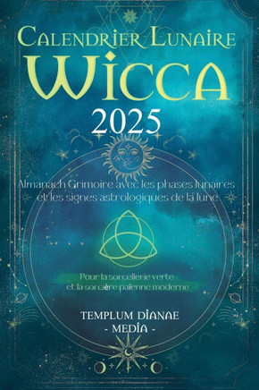 Calendrier Lunaire Wicca 2025: Almanach Grimoire avec les phases lunaires et les signes astrologiques de la lune, Pour la sorcellerie verte et la sor