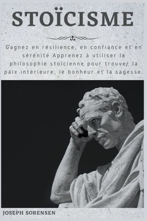 Stoïcisme: Gagnez en résilience, en confiance et en sérénité Apprenez à utiliser la philosophie stoïcienne pour trouver la paix i