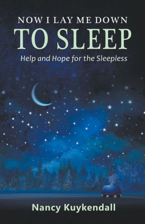 Now I Lay Me Down to Sleep: Help and Hope for the Sleepless