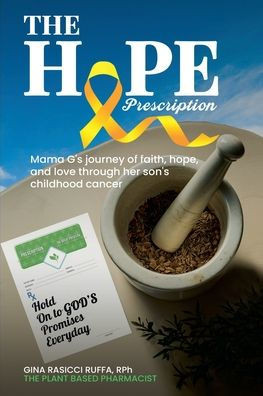 The Hope Prescription: Mama G's Journey of Faith, Hope, and Love Through Her Son's Childhood Cancer