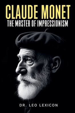 Claude Monet: The Master of Impressionism