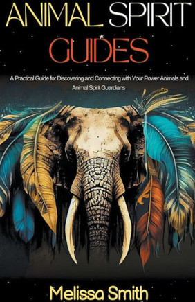 Animal Spirit Guides: A Practical Guide for Discovering and Connecting with Your Power Animals and Animal Spirit Guardians