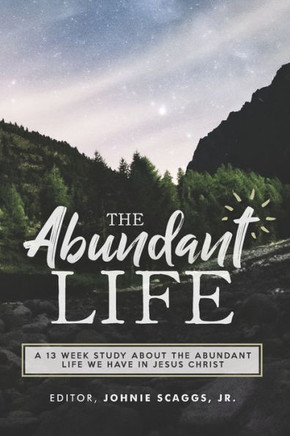 The Abundant Life : A 13 Week Study On How You Can Have The Abundant Life