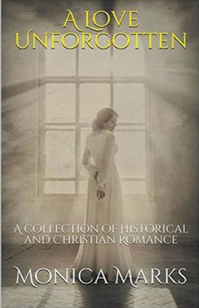 A Love Unforgotten: A Collection Of Historical and Christian Romance