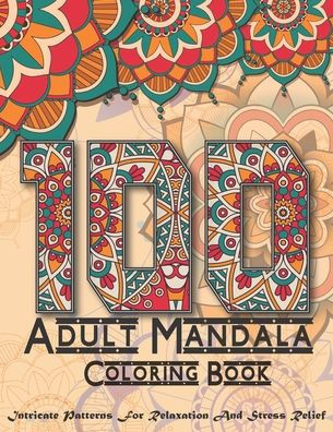 100 Adult Mandala Coloring Book: Intricate Patterns For Relaxation And Stress with Decorations,