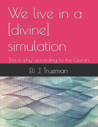 We live in a [divine] simulation: This is why, according to the Quran