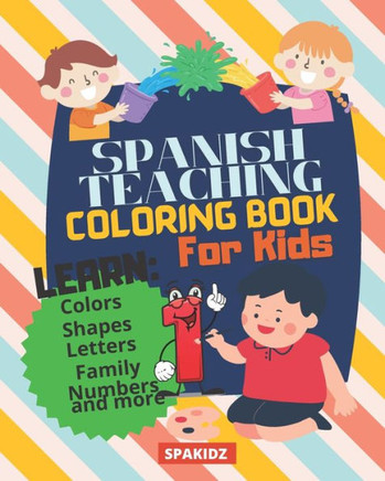 SPAKIDZ - Spanish Teaching Coloring Book For Kids: Learn Spanish Foundations, Colors, Numbers, Letters, Family, & More Great For Kindergarteners, elem