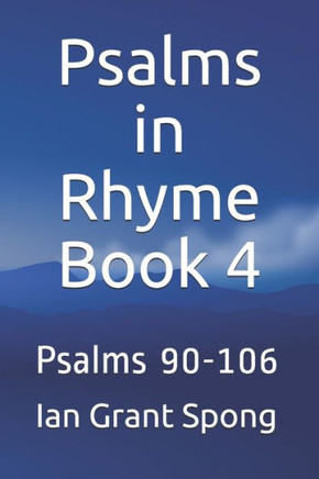 Psalms In Rhyme Book 4 : Psalms 90-106 Psalms In Rhyme Book 4 : Psalms 90-106