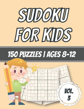 Sudoku For Kids: 150 Puzzles - Ages 8-12 - With Solutions