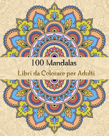 100 Mandalas Libri da Colorare per Adulti: Magici Libri Da colorare Mandala per Adulti,100 Disegni e Motivi Rilassanti contro lo stress