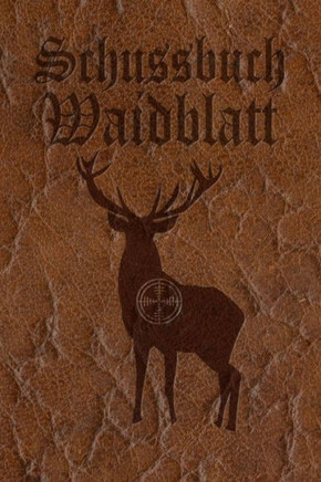 Schussbuch Waidblatt: Jagdtagebuch für alle Jäger, Jägerinnen, Jagdpächter, Förster, Sportschützen. Perfekt als Geschenk oder Geschenkidee z