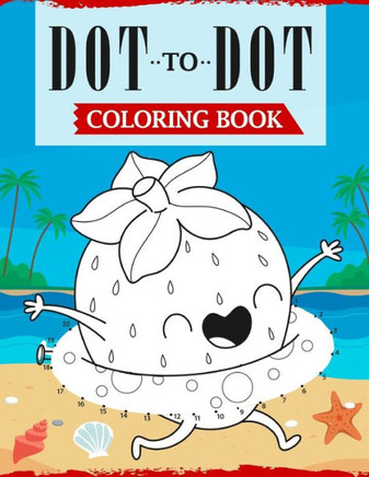 Dot To Dot Coloring Book: A Fun Connect The Dots Coloring Book For Kids Ages 4-6