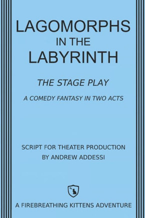 Lagomorphs in the Labyrinth: The Stage Play: A Comedy Fantasy in Two Acts