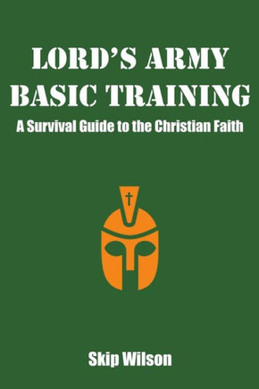 Lord'S Army Basic Training : A Survival Guide To The Christian Faith