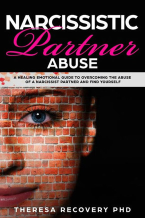 Narcissistic Partner Abuse : A Healing Emotional Guide To Overcoming The Abuse Of A Narcissist Partner And Find Yourself