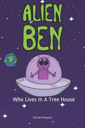 Alien Ben Who Lives In A Tree House: (Books For Kids, Kids Fantasy Books, Kids Adventure Books, Kids Stories, Children's Stories, Alien Ben)