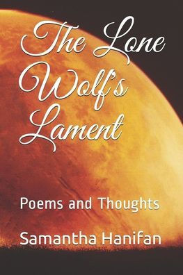 The Lone Wolf'S Lament : Poems And Thoughts