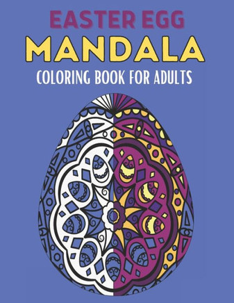 Easter Egg Mandala Coloring Book For Adults: 60 Stress Relief Easter Egg Mandala Designs for Men, Women and Family. Anti Stress Coloring Images Funny
