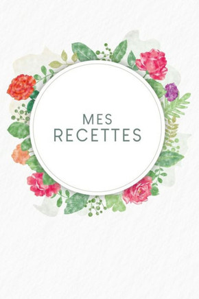 Mes recettes: Livre de cuisine à remplir - Design: Aquarelle Fleurs